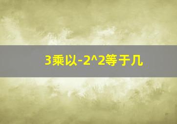 3乘以-2^2等于几